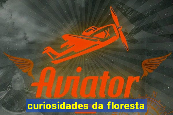 curiosidades da floresta